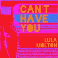 Can't Have You (Radio Edit) [Radio Edit] - Single - Lula Molton