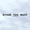 Break Too Much