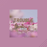 Trouble (feat. LOFI PAX) - Single - Kröm