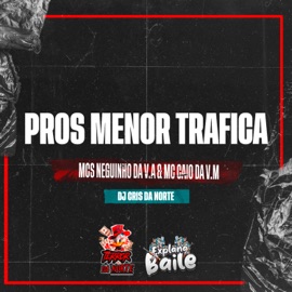 Pros Menor Trafica (feat. EXPLANA BAILE) MC NEGUINHO DA V.A, MC CAIO DA VM & Mc Cris da norte