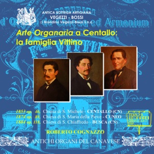 Arte Organaria a Centallo: la famiglia Vittino. Organi Carlo Vittino 1853 op. 46, Chiesa di S. Michele, Centallo (CN), Organo Fratelli Vittino 1874 op. 89, Chiesa di S. Maria della Pieve, Cuneo (CN) e Organo Fratelli Vittino 1884 op. 118, Chiesa di S. Chi