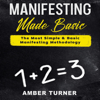 Manifesting Made Basic: The Most Simple & Basic Manifesting Methodology - Amber Turner
