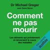 Comment ne pas mourir: Découvrez les aliments qui préviennent les maladies et en inversent le cours, preuves scientifiques à l'appui - Michael Greger, MD & Gene Stone