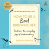 How to be a Bad Birdwatcher Anniversary Edition - Simon Barnes