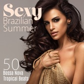 Sexy Brazilian Summer: 50 Bossa Nova Tropical Beats, Cafe Bar Beach Grooves, Summer Bossa Nova Jazz Collection 2023 artwork