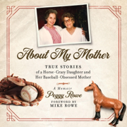 About My Mother: True Stores of a Horse-Crazy Daughter and Her Baseball-Obsessed Mother (Unabridged)