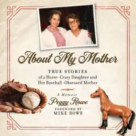 About My Mother: True Stores of a Horse-Crazy Daughter and Her Baseball-Obsessed Mother (Unabridged)