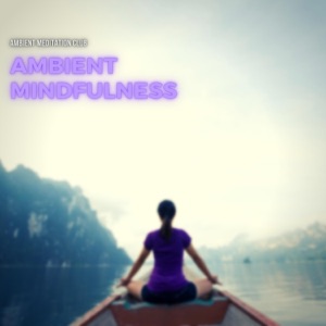 Ambient Mindfulness: Calm Music for Deep Focus