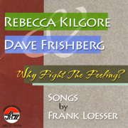 Rebecca Kilgore and Dave Frishberg : Why Fight the Feeling? The Songs of Frank Loesser - Rebecca Kilgore & Dave Frishberg