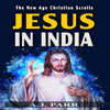 Jesus in India: The Lost Years of the Son of God Revealed (The New Age Christian Scrolls, Book 2) (Unabridged) - A.J. Parr