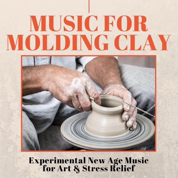 Music for Molding Clay - Experimental New Age Music for Art & Stress Relief