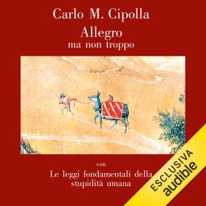 Allegro ma non troppo: con le leggi fondamentali della stupidità umana