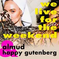 We Live For the Weekend — Almud & Happy Gutenberg