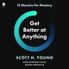 Get Better at Anything - Scott H. Young