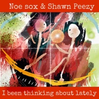 I BEEN THINKING ABOUT LATELY (feat. SHAWN PEEZY) - Single - Noe Sox