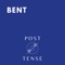 Bent - Post Tense lyrics