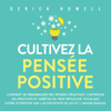 Cultivez la pensée positive: Comment se débarrasser des pensées négatives, contrôler ses émotions et arrêter de trop réfléchir. Focalisez votre attention sur l’acceptation de soi et l’amour radical - Derick Howell