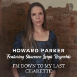 Howard Parker - I'm Down to My Last Cigarette (feat. Shannon Leigh Reynolds)