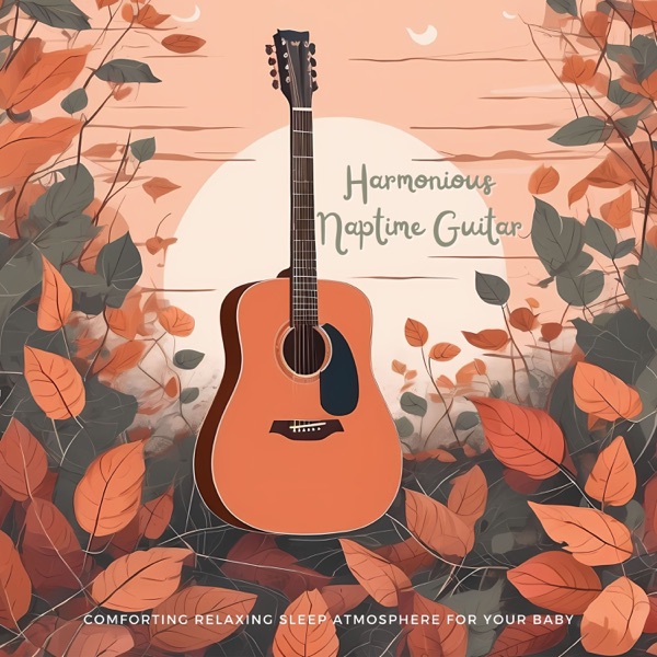 Harmonious Naptime Guitar - Comforting Relaxing Sleep Atmosphere for Your Baby