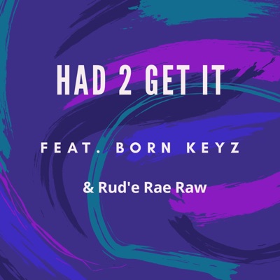 Had 2 Get It (feat. Born Keyz & Rud'e Rae Raw) - Single