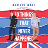 10 Things That Never Happened - Alexis Hall