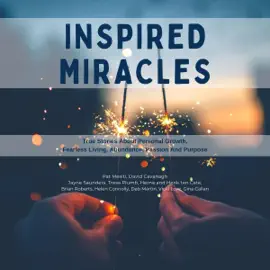 Inspired Miracles: True Stories About Personal Growth, Fearless Living, Abundance, Passion, and Purpose (Unabridged)