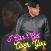 I Can't Get over You - Single