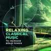 Relaxing Classical Music to Increase Brain Power - Various Artists