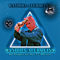 Bandida Alerquina - Single - dj thaylor xn, MAX22 & Davizin