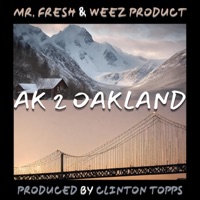 AK 2 OAKLAND (feat. WEEZ PRODUCT) - Single - Clinton Topps aka Mr. FRESH
