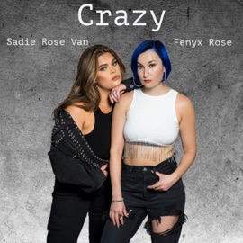 Crazy (feat. Sadie Rose Van) Fenyx Rose
