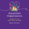 Simplified Organization: Learn to Love What Must Be Done (Unabridged) - Mystie Winckler