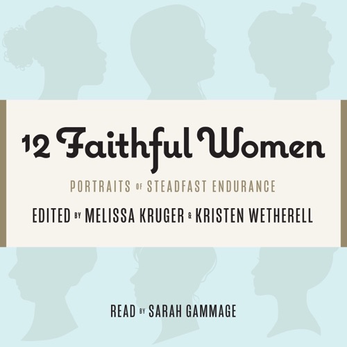 12 Faithful Women: Portraits of Steadfast Endurance (Unabridged) cover