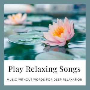 Play Relaxing Songs - Music Without Words for Deep Relaxation