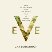 Eve: How the Female Body Drove 200 Million Years of Human Evolution (Unabridged) - Cat Bohannon Cover Art