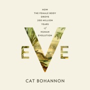 audiobook Eve: How the Female Body Drove 200 Million Years of Human Evolution (Unabridged) - Cat Bohannon