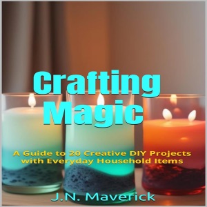 Crafting Magic: A Guide to 20 Creative DIY Projects with Everyday Household Items (Unabridged)