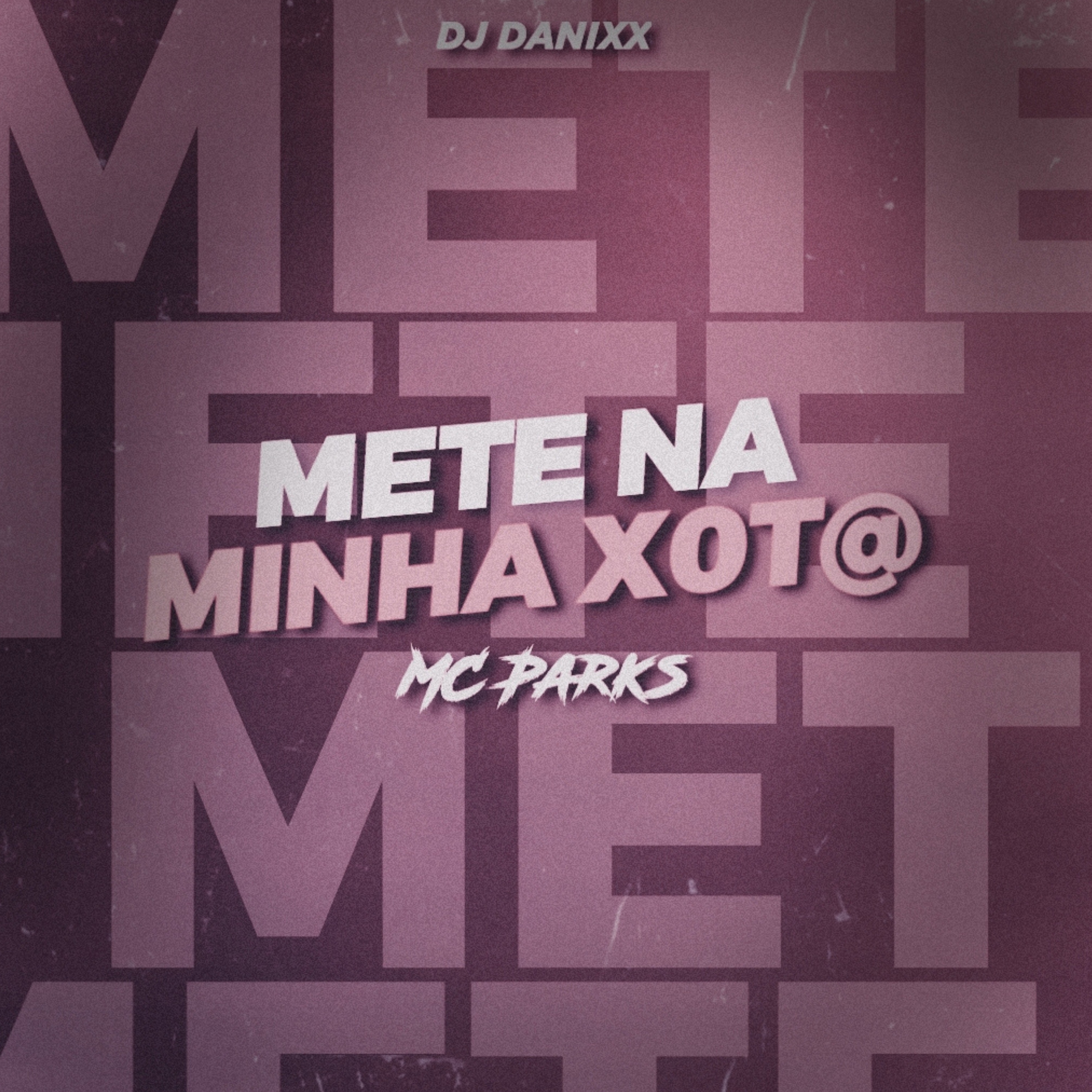 Mete na Minha Xot@ - Single by Dj Danixx & Mc Parks album cover