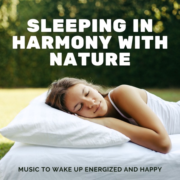 Sleeping in Harmony with Nature - Music to Wake Up Energized and Happy