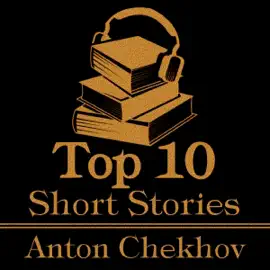 The Top 10 Short Stories - Anton Chekhov: The top ten short stories of all time written by all time great and birther of modernism Anton Chekhov.