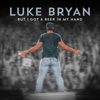 But I Got A Beer In My Hand - Luke Bryan