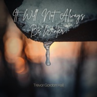 It Will Not Always Be Winter - Single - Trevor Gordon Hall