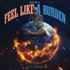 Feel Like a Burden - Single