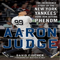 Aaron Judge: The Incredible Story of the New York Yankees' Home Run-Hitting Phenom - David Fischer Cover Art