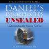 Daniel's Prophecies Unsealed: Understanding The Time of the End - James Harman