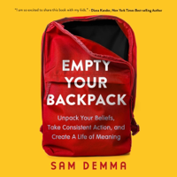 Empty Your Backpack: Unpack Your Beliefs, Take Consistent Action, and Create a Life of Meaning (Unabridged) - Sam Demma Cover Art