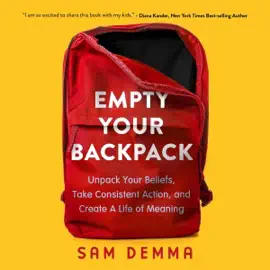 Empty Your Backpack: Unpack Your Beliefs, Take Consistent Action, and Create a Life of Meaning (Unabridged)