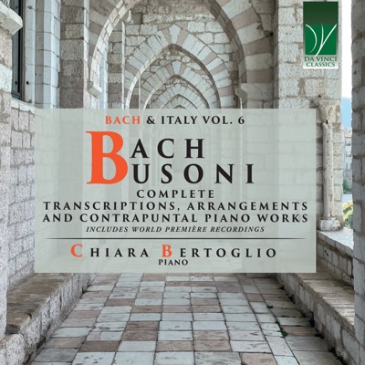 Bach, Busoni: Complete Transcriptions, Arrangements and Contrapuntal Piano Works (Bach & Italy Vol. 6)