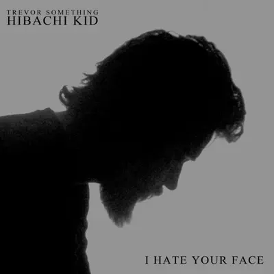 I Hate Your Face (feat. Hibachi Kid) - Single - Trevor Something