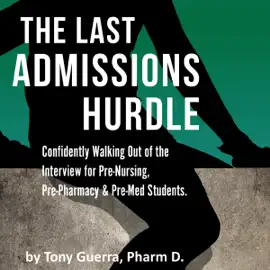 The Last Admissions Hurdle: Confidently Walking out of the Interview for Pre-Nursing, Pre-Pharmacy, and Pre-Med Students (Unabridged)